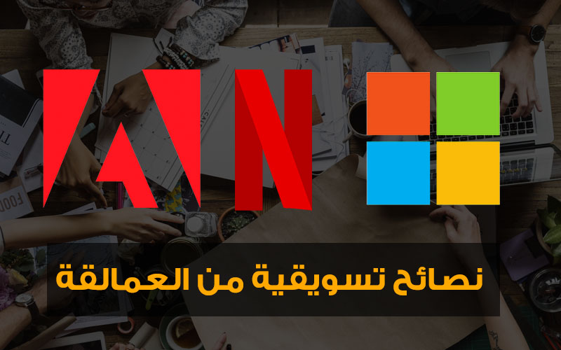 مجموعة نصائح تسويقية من العمالقة مايكروسوفت، نتفليكس، وأدوبي!